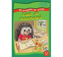 Matematica. Copilasi isteti. Ne pregatim de scoala. 6-7 ani. Caiet de matematica 79406 C*8238