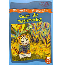Copilasi isteti. Ne jucam si invatam. 4-5 ani. Caiet de matematica 133109 C*8345