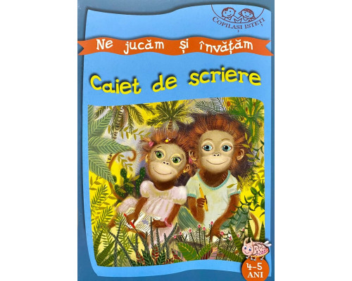 Copilasi isteti. Ne jucam si invatam. 4-5 ani. Caiet de scriere 133908 C*8451
