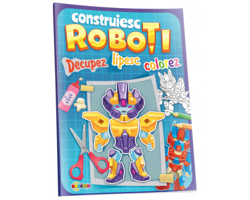 Decupez. Lipesc. Colorez. "Construiesc Roboti" A4, D*6028 Decupez. Lipesc. Colorez. "Construiesc Roboti" A4, D*6028